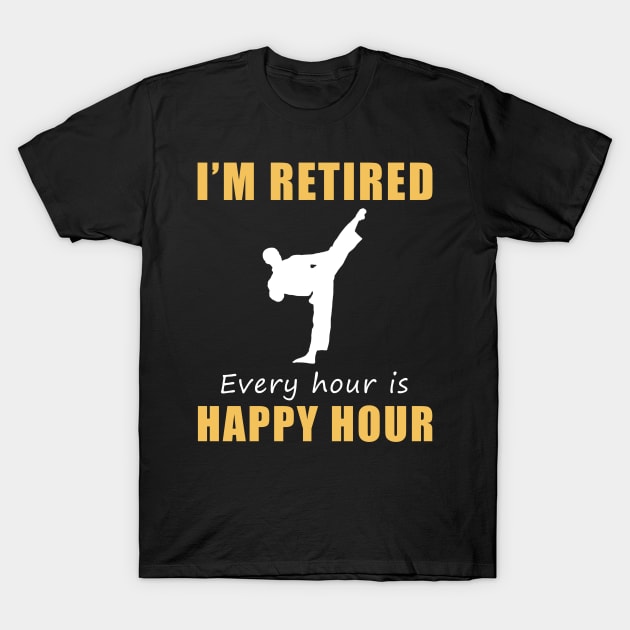 Kick into Retirement Joy! Taekwondo Tee Shirt Hoodie - I'm Retired, Every Hour is Happy Hour! T-Shirt by MKGift